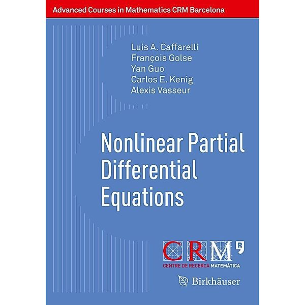 Nonlinear Partial Differential Equations / Advanced Courses in Mathematics - CRM Barcelona, Luis A. Caffarelli, François Golse, Yan Guo, Carlos E. Kenig, Alexis Vasseur