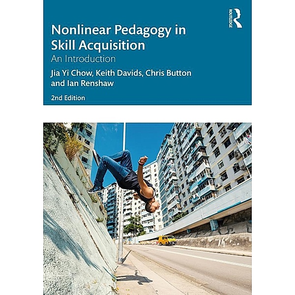 Nonlinear Pedagogy in Skill Acquisition, Jia Yi Chow, Keith Davids, Chris Button, Ian Renshaw