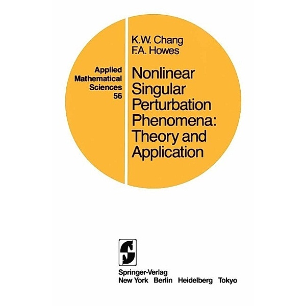 Nonlinear Singular Perturbation Phenomena / Applied Mathematical Sciences Bd.56, K. W. Chang, F. A. Howes