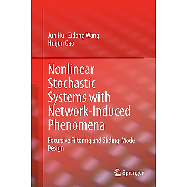 Nonlinear Stochastic Systems with Network-Induced Phenomena, Jun Hu, Zidong Wang, Huijun Gao