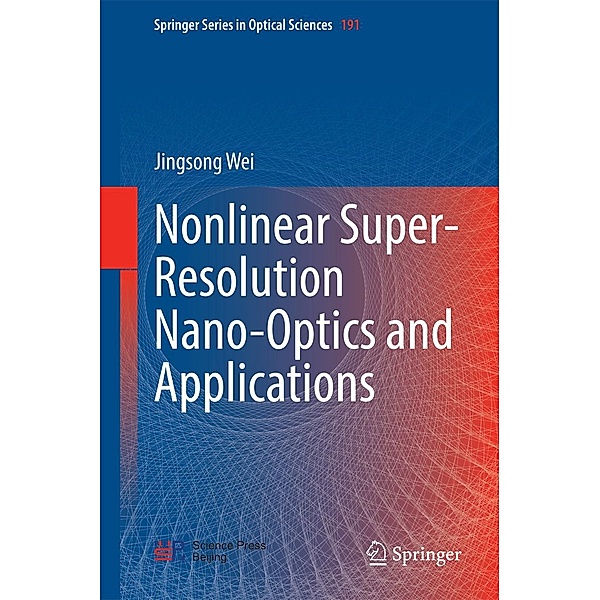 Nonlinear Super-Resolution Nano-Optics and Applications / Springer Series in Optical Sciences Bd.191, Jingsong Wei