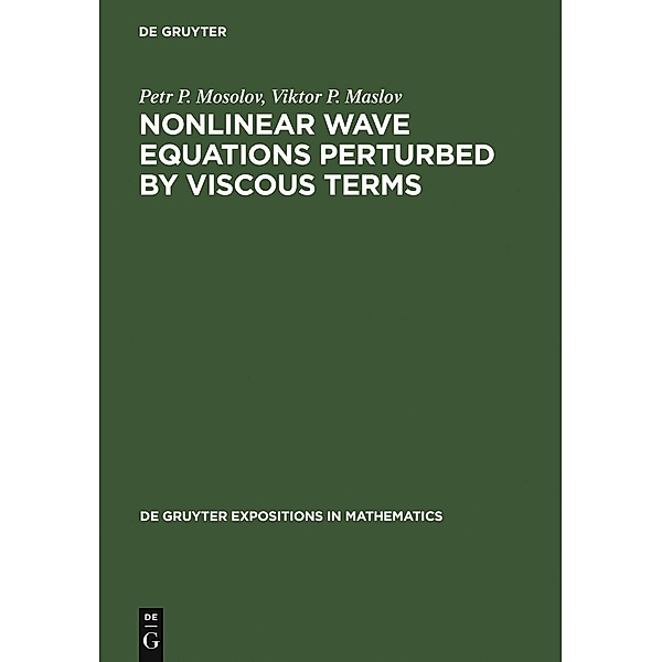 Nonlinear Wave Equations Perturbed by Viscous Terms / De Gruyter  Expositions in Mathematics Bd.31, Petr P. Mosolov, Viktor P. Maslov