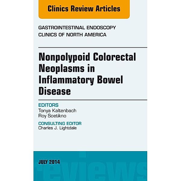 Nonpolypoid Colorectal Neoplasms in Inflammatory Bowel Disease, An Issue of Gastrointestinal Endoscopy Clinics, Tonya Kaltenbach