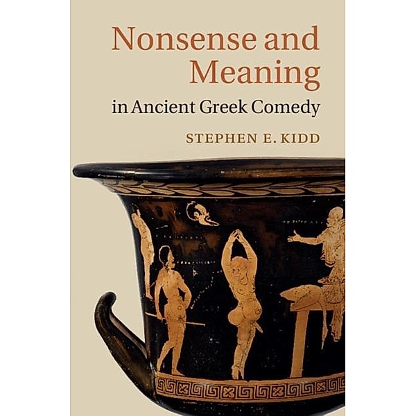 Nonsense and Meaning in Ancient Greek Comedy, Stephen E. Kidd