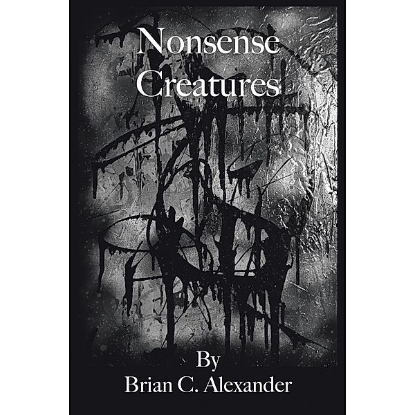 Nonsense Creatures, Brian C. Alexander
