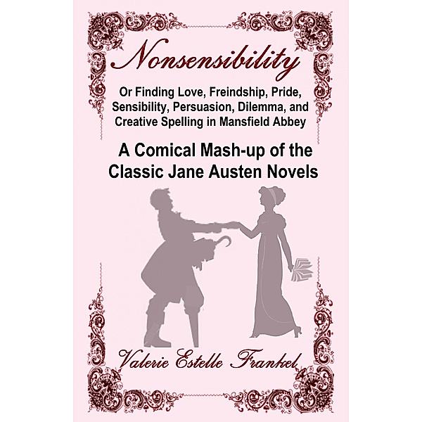 Nonsensibility Or Finding Love, Freindship, Pride, Sensibility, Persuasion, Dilemma, and Creative Spelling in Mansfield Abbey, Valerie Estelle Frankel