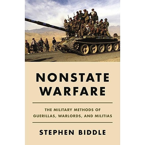 Nonstate Warfare - The Military Methods of Guerillas, Warlords, and Militias, Stephen Biddle