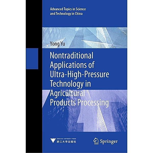 Nontraditional Applications of Ultra-High-Pressure Technology in Agricultural Products Processing / Advanced Topics in Science and Technology in China Bd.69, Yong Yu