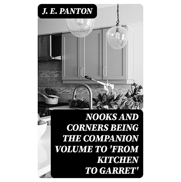 Nooks and Corners being the companion volume to 'From Kitchen to Garret', J. E. Panton