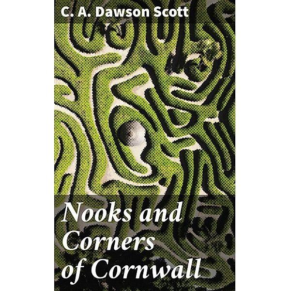 Nooks and Corners of Cornwall, C. A. Dawson Scott