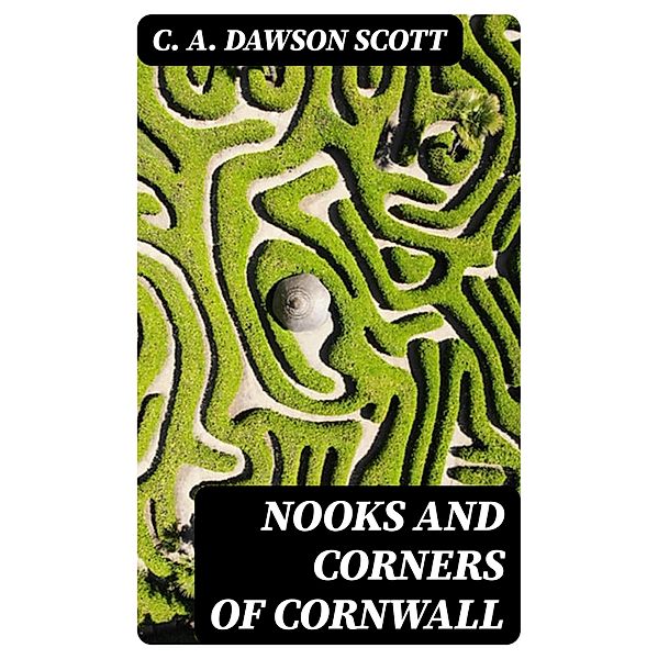 Nooks and Corners of Cornwall, C. A. Dawson Scott