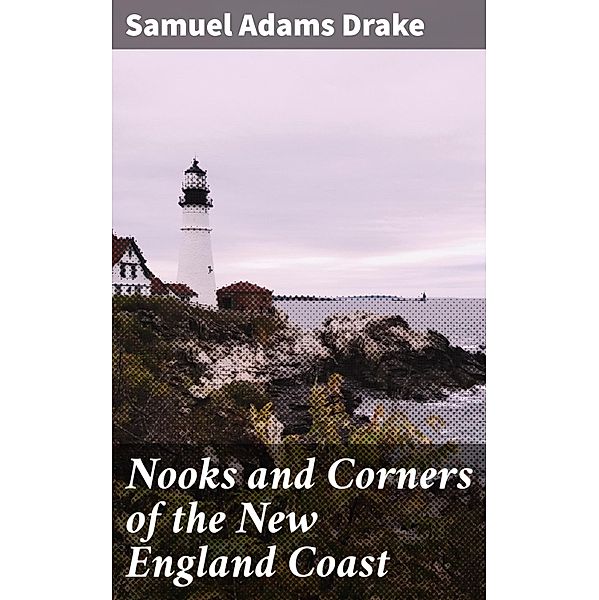 Nooks and Corners of the New England Coast, Samuel Adams Drake