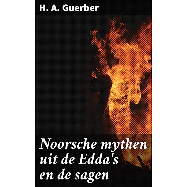 Noorsche mythen uit de Edda's en de sagen, H. A. Guerber