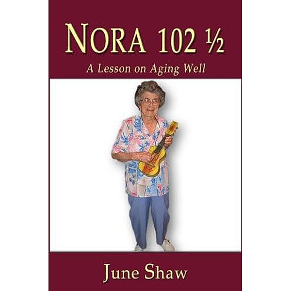 Nora 102 1/2: A Lesson on Aging Well, June Shaw