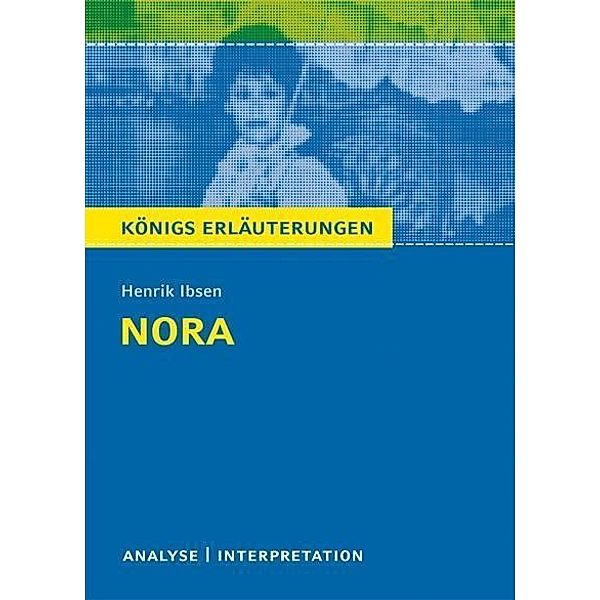 Nora (Ein Puppenheim) von Henrik Ibsen. Textanalyse und Interpretation mit ausführlicher Inhaltsangabe und Abituraufgaben mit Lösungen., Henrik Ibsen