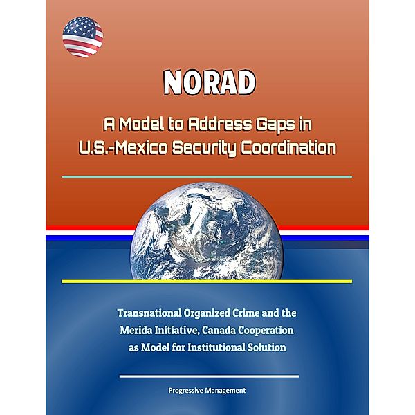 NORAD: A Model to Address Gaps in U.S.-Mexico Security Coordination - Transnational Organized Crime and the Merida Initiative, Canada Cooperation as Model for Institutional Solution