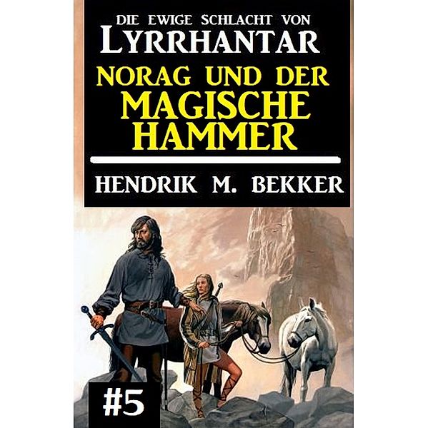 Norag und der magische Hammer: Die Ewige Schlacht von Lyrrhantar #5 / Fantasy-Serie Lyrrhantar Bd.5, Hendrik M. Bekker