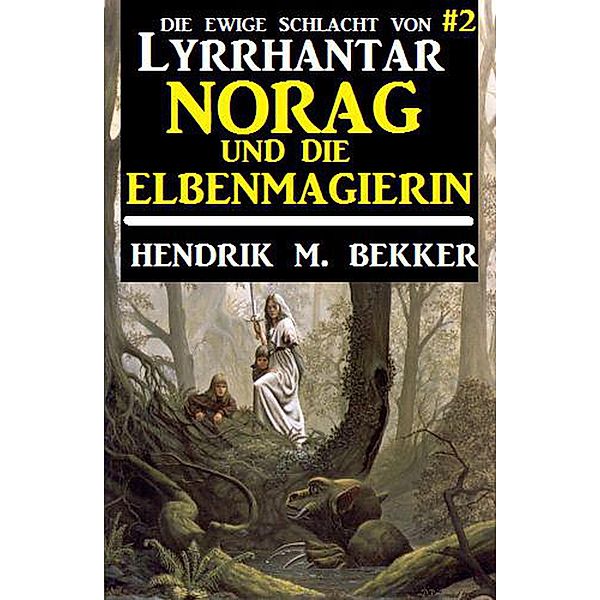 Norag und die Elbenmagierin: Die Ewige Schlacht von Lyrrhantar #2 / Lyrrhantar, Hendrik M. Bekker