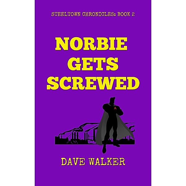 Norbie Gets Screwed (STEELTOWN CHRONICLES, #2) / STEELTOWN CHRONICLES, Dave Walker