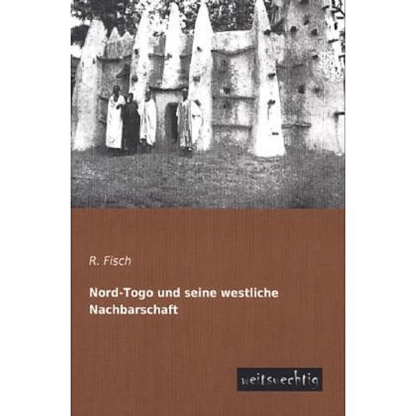 Nord-Togo und seine westliche Nachbarschaft, R. Fisch