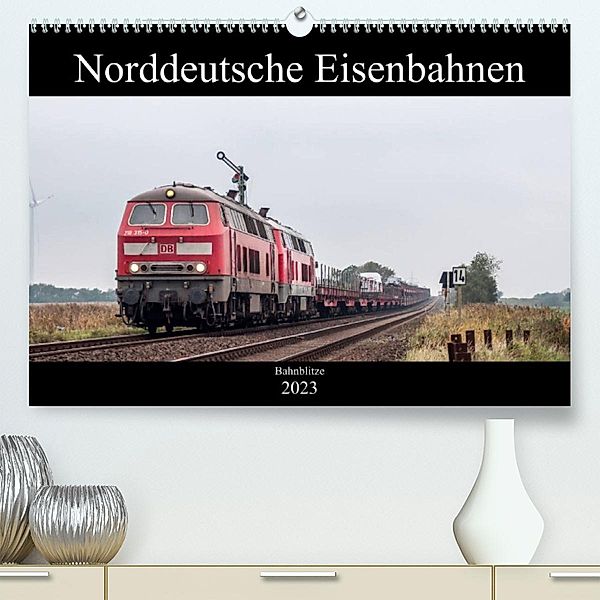 Norddeutsche Eisenbahnen (Premium, hochwertiger DIN A2 Wandkalender 2023, Kunstdruck in Hochglanz), bahnblitze.de: Jan van Dyk