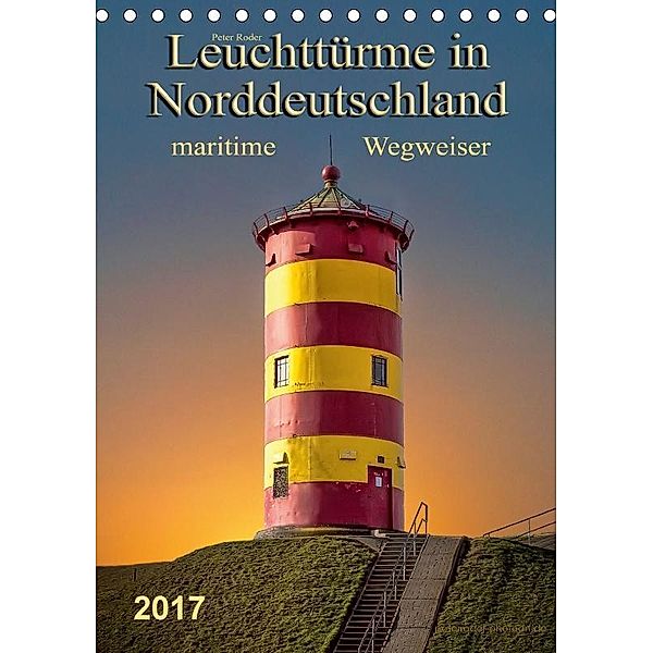 Norddeutsche Leuchttürme - maritime Wegweiser (Tischkalender 2017 DIN A5 hoch), Peter Roder