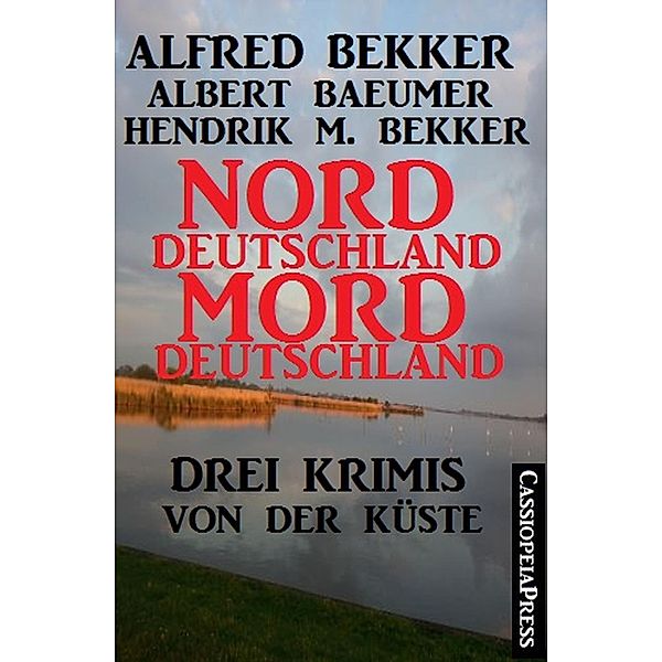 Norddeutschland, Morddeutschland: Krimi Sammelband Extra Edition, Alfred Bekker, Hendrik M. Bekker, Albert Baeumer