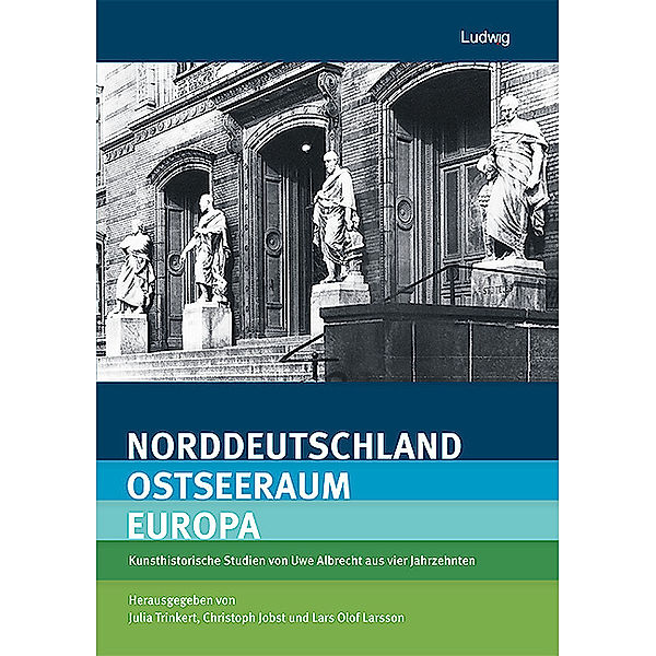 Norddeutschland - Ostseeraum - Europa Kunsthistorische Studien von Uwe Albrecht aus vier Jahrzehnten, Uwe Albrecht