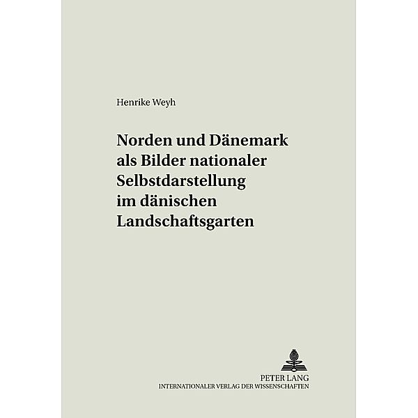 Norden und Dänemark als Bilder nationaler Selbstdarstellung im dänischen Landschaftsgarten, Henrike Weyh