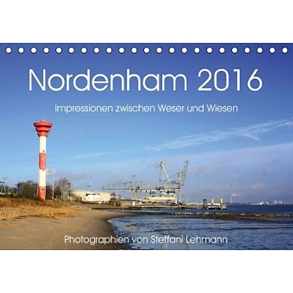 Nordenham 2016. Impressionen zwischen Weser und Wiesen (Tischkalender 2016 DIN A5 quer), Steffani Lehmann