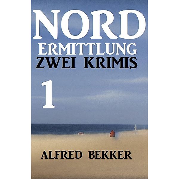 Nordermittlung 1 - Zwei Krimis, Alfred Bekker