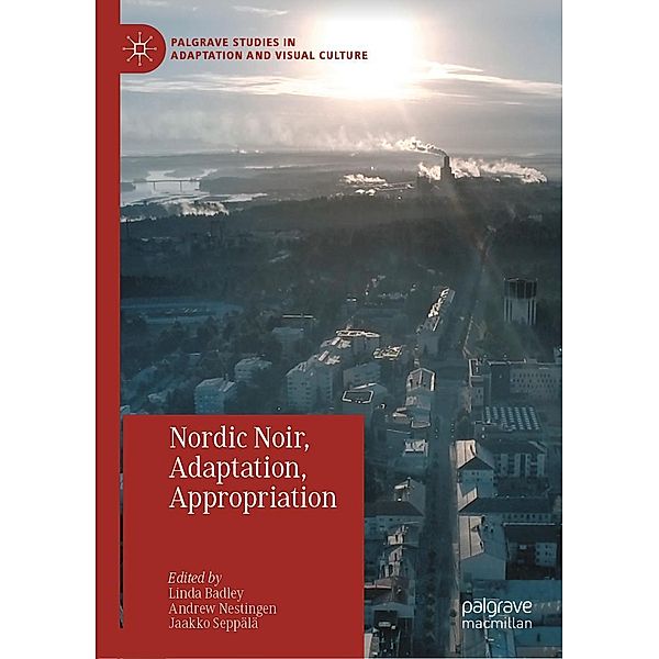 Nordic Noir, Adaptation, Appropriation / Palgrave Studies in Adaptation and Visual Culture