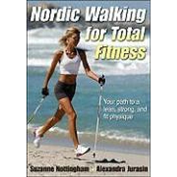 Nordic Walking for Total Fitness, Suzanne Nottingham, Alexandra Jurasin
