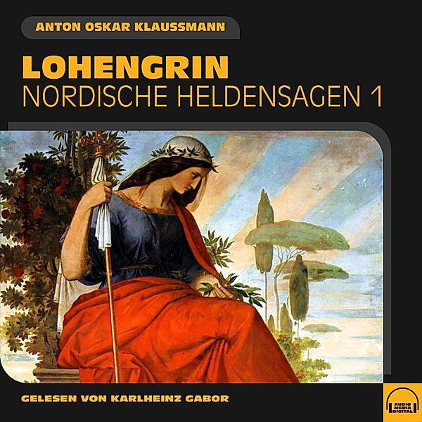 Nordische Heldensagen - 1 - Lohengrin (Nordische Heldensagen, Folge 1), Anton Oskar Klaussmann