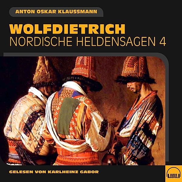 Nordische Heldensagen - 4 - Wolfdietrich (Nordische Heldensagen, Folge 4), Anton Oskar Klaussmann