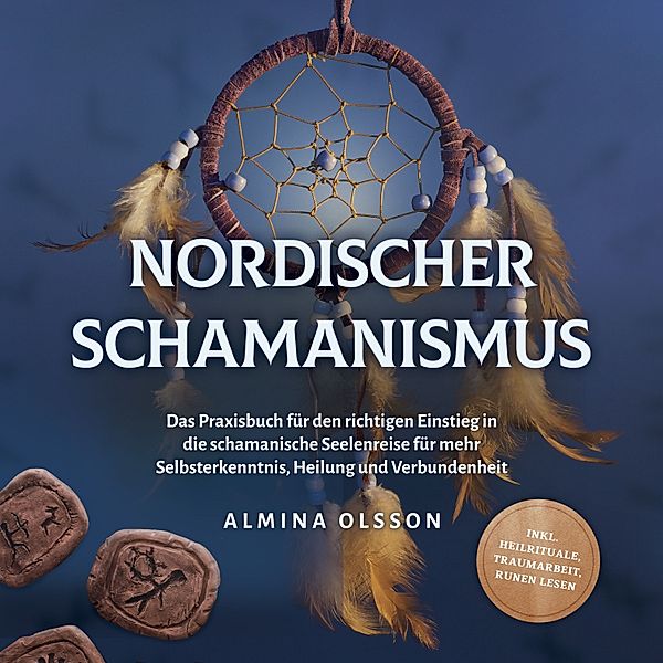 Nordischer Schamanismus: Das Praxisbuch für den richtigen Einstieg in die schamanische Seelenreise für mehr Selbsterkenntnis, Heilung und Verbundenheit - inkl. Heilrituale, Traumarbeit, Runen lesen, Almina Olsson