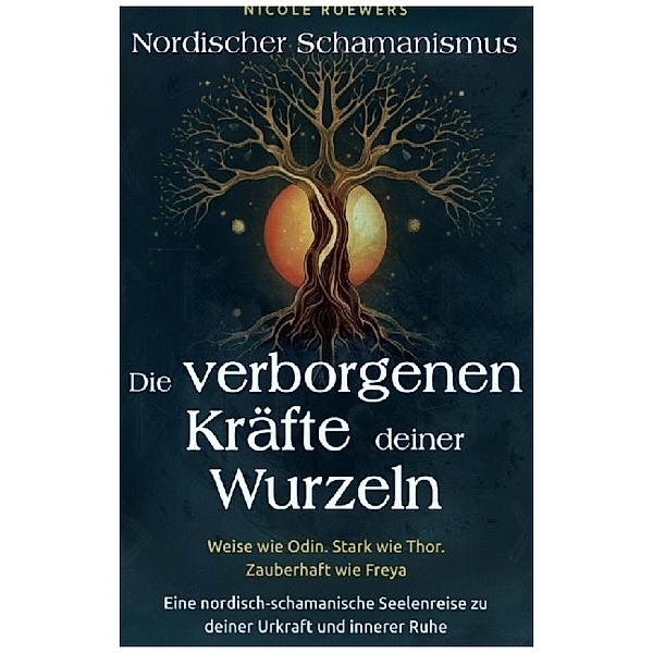 Nordischer Schamanismus - Die verborgenen Kräfte deiner Wurzeln, Nicole Roewers