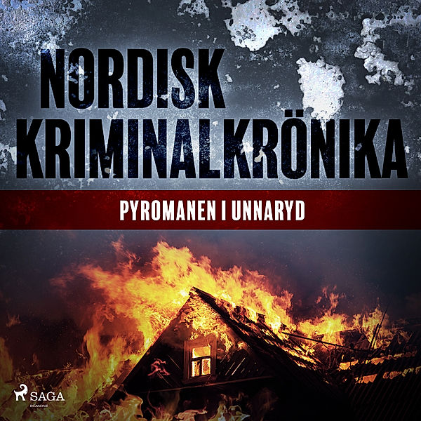 Nordisk kriminalkrönika 00-talet - Pyromanen i Unnaryd