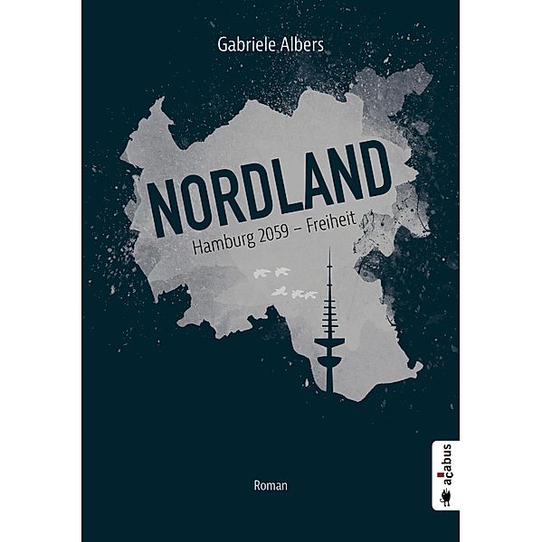 Nordland. Hamburg 2059 - Freiheit / Nordland Bd.1, Gabriele Albers