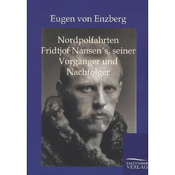 Nordpolarfahrten Fridtjof Nansen's, seiner Vorgänger und Nachfolger, Eugen von Enzberg