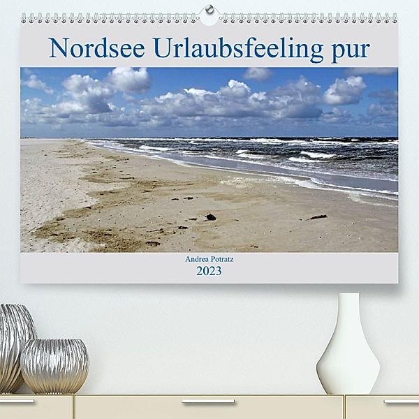 Nordsee / Urlaubsfeeling pur (Premium, hochwertiger DIN A2 Wandkalender 2023, Kunstdruck in Hochglanz), Andrea Potratz