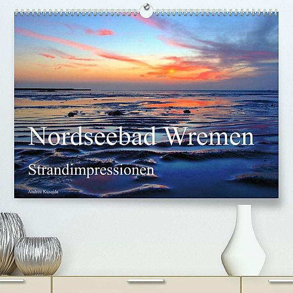 Nordseebad Wremen - Strandimpressionen (Premium, hochwertiger DIN A2 Wandkalender 2023, Kunstdruck in Hochglanz), Andrea Kusajda