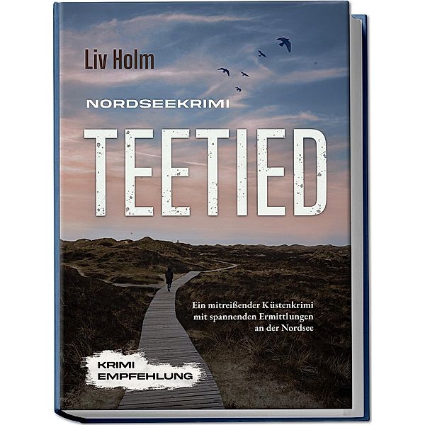 Nordseekrimi Teetied: Ein mitreissender Küstenkrimi mit spannenden Ermittlungen an der Nordsee - Krimi Empfehlung, Liv Holm