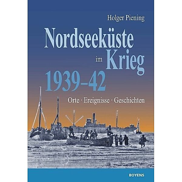 Nordseeküste im Krieg 1939 - 42, Holger Piening