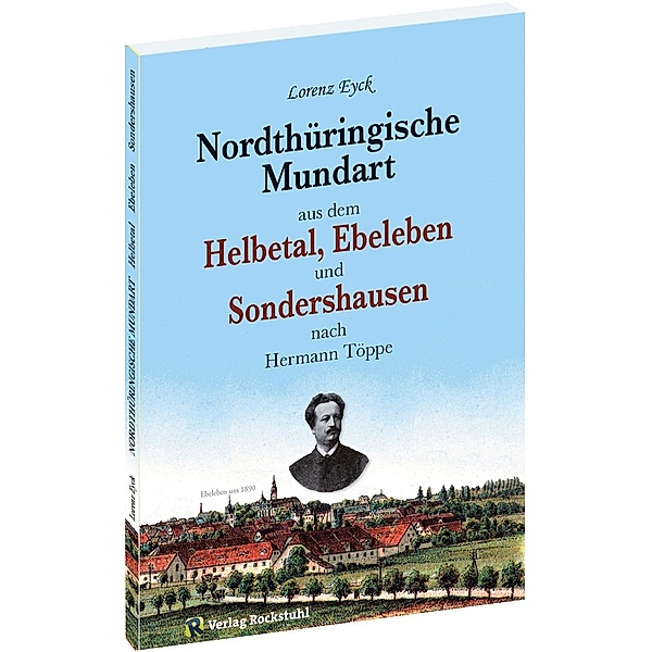 Nordthüringische Mundart aus dem Helbetal, Ebeleben und Sondershausen nach Hermann Töppe, Lorenz Eyck