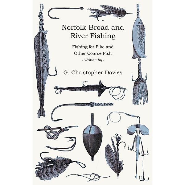 Norfolk Broad and River Fishing - Fishing for Pike and Other Coarse Fish, G. Christopher Davies