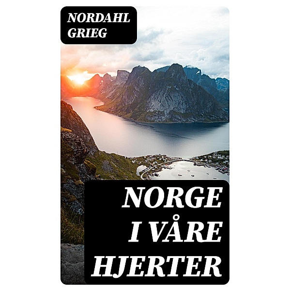 Norge i våre hjerter, Nordahl Grieg