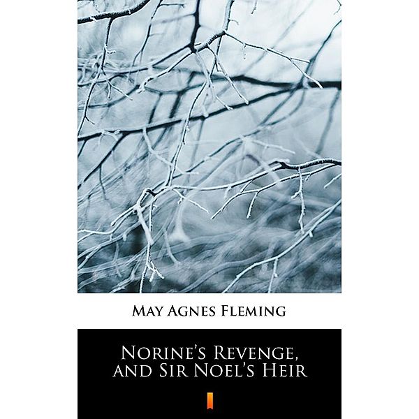 Norine's Revenge, and Sir Noel's Heir, May Agnes Fleming