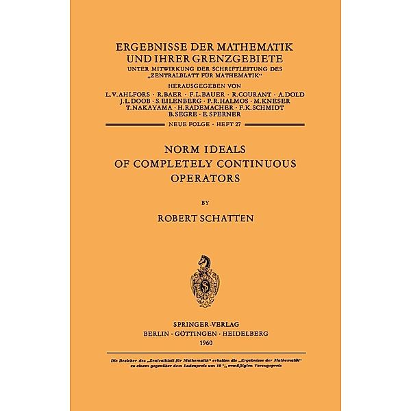 Norm Ideals of Completely Continuous Operators / Ergebnisse der Mathematik und ihrer Grenzgebiete. 2. Folge Bd.27, Robert Schatten