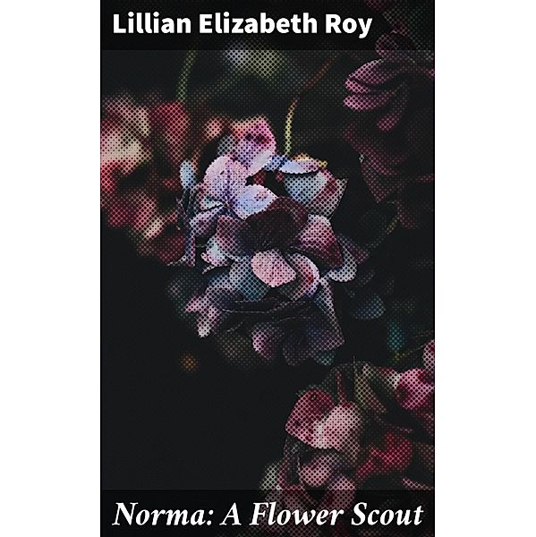 Norma: A Flower Scout, Lillian Elizabeth Roy